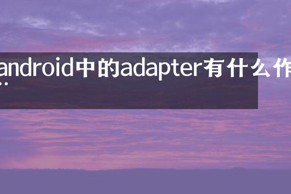 android中的adapter有什么作用