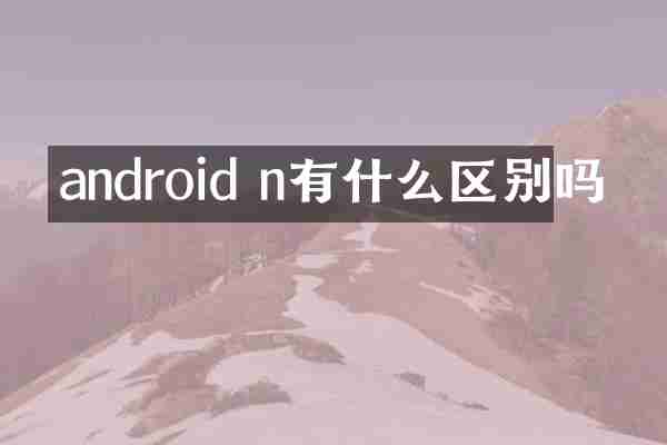 android n有什么区别吗