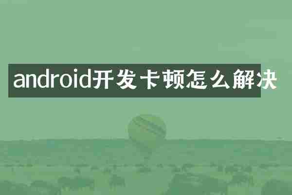 android开发卡顿怎么解决