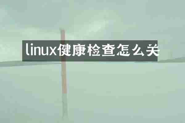 linux健康检查怎么关