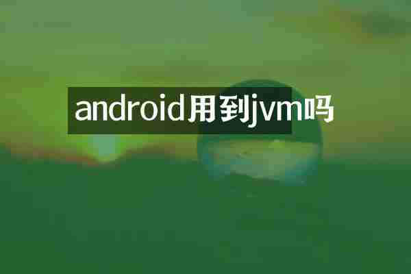 android用到jvm吗