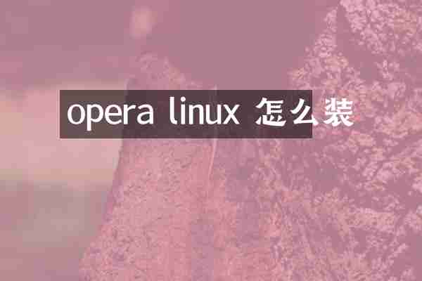 opera linux 怎么装